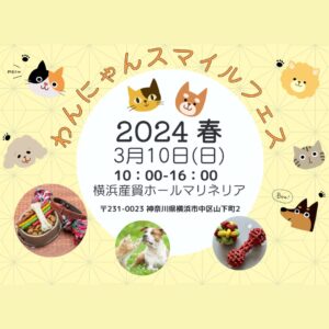 ★先着30名様に入場券（500円相当）をプレゼント★3月10日（日）横浜開催「わんにゃんスマイルフェス2024・春」に出展します。